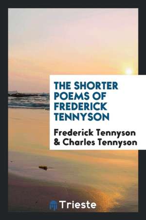 The Shorter Poems of Frederick Tennyson de Frederick Tennyson