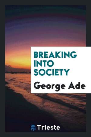 Breaking Into Society de George Ade