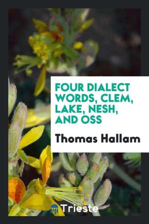 Four Dialect Words, Clem, Lake, Nesh, and Oss. [with] Addenda de Thomas Hallam