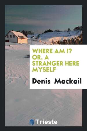 Where Am I? Or, a Stranger Here Myself de Denis Mackail