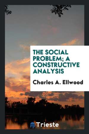 The Social Problem; A Constructive Analysis de Charles A. Ellwood