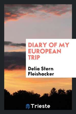 Diary of My European Trip de Delia Stern Fleishacker