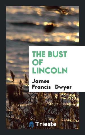 The Bust of Lincoln de James Francis Dwyer