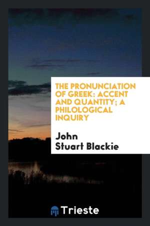 The Pronunciation of Greek: Accent and Quantity de John Stuart Blackie