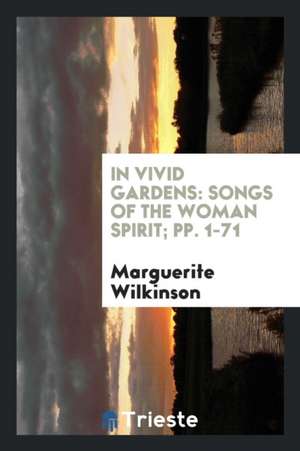 In Vivid Gardens: Songs of the Woman Spirit; Pp. 1-71 de Marguerite Wilkinson