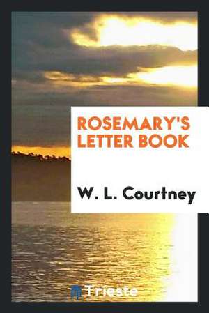 Rosemary's Letter Book de W. L. Courtney