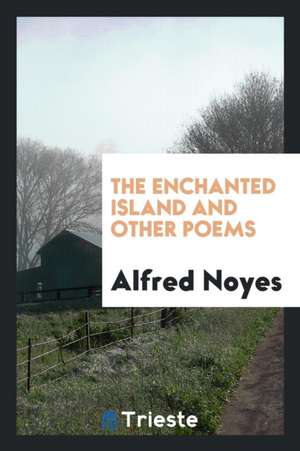 The Enchanted Island and Other Poems de Alfred Noyes