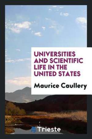 Universities and Scientific Life in the United States de Maurice Caullery