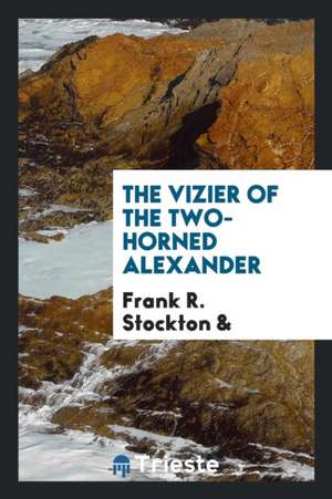 The Vizier of the Two-Horned Alexander. Illustrated by Reginald B. Birch de Frank R. Stockton