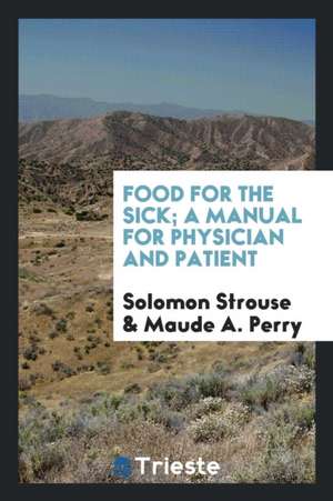 Food for the Sick; A Manual for Physician and Patient de Solomon Strouse