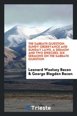 The Sabbath Question. Sermons Preached to the Valley Church, Orange, N. J. de George Blagden Bacon