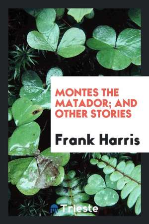 Montes the Matador; And Other Stories de Frank Harris