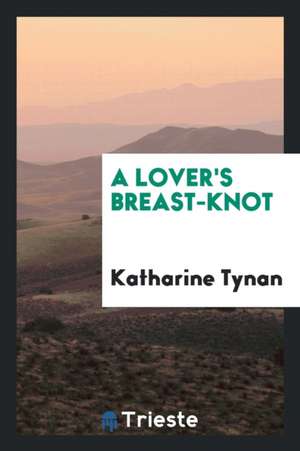 A Lover's Breast-Knot de Katharine Tynan