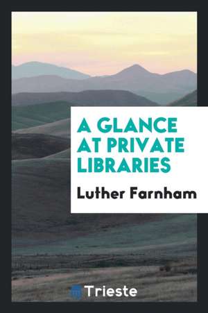 A Glance at Private Libraries de Luther Farnham