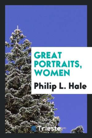 Great Portraits, Women de Philip L. Hale