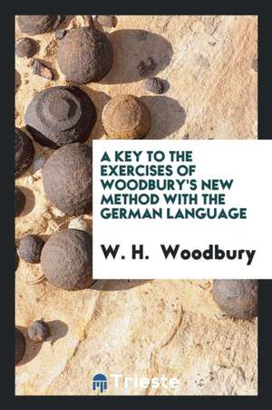 A Key to the Exercises of Woodbury's New Method with the German Language de W. H. Woodbury