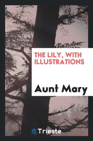 The Lily, with Illustrations de Aunt Mary