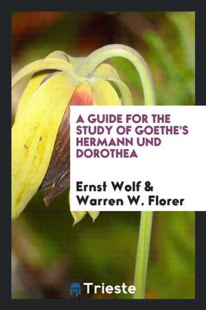 A Guide for the Study of Goethe's Hermann Und Dorothea de Ernst Wolf