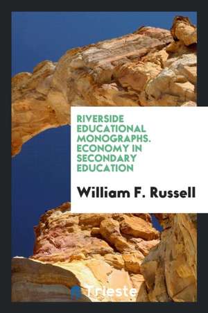 Riverside Educational Monographs. Economy in Secondary Education de William F. Russell