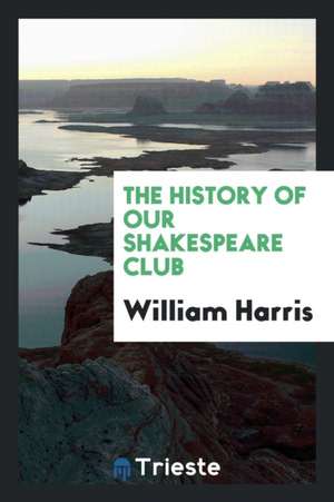 The History of Our Shakespeare Club de William Harris