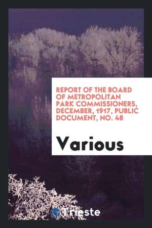 Report of the Board of Metropolitan Park Commissioners, December, 1917, Public Document, No. 48 de Various