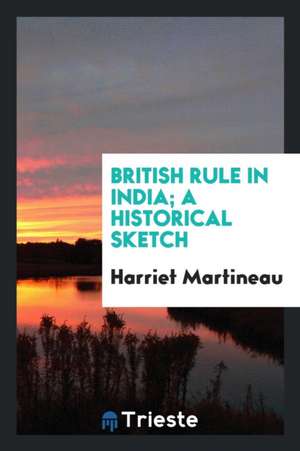 British Rule in India; A Historical Sketch de Harriet Martineau