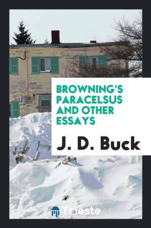 Browning's Paracelsus and Other Essays de J. D. Buck