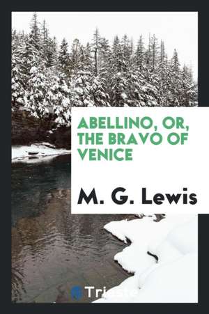 Abellino, Or, the Bravo of Venice de M. G. Lewis