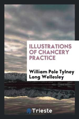 Illustrations of Chancery Practice de William Pole Tylney Long Wellesley