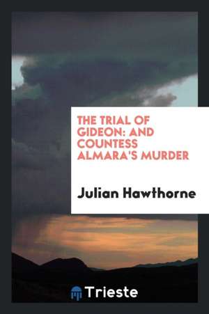 The Trial of Gideon: And Countess Almara's Murder de Julian Hawthorne