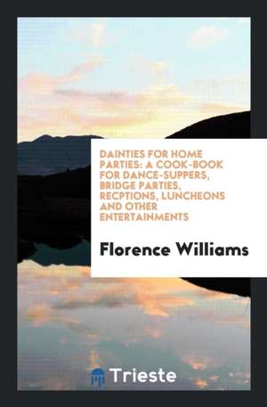 Dainties for Home Parties: A Cook-Book for Dance-Suppers, Bridge Parties ... de Florence Williams