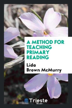 A Method for Teaching Primary Reading de Lida Brown McMurry