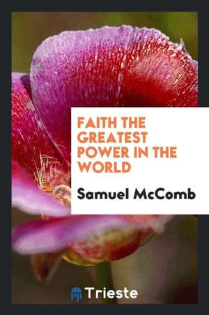 Faith the Greatest Power in the World de Samuel Mccomb