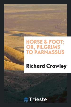 Horse & Foot; Or, Pilgrims to Parnassus de Richard Crawley