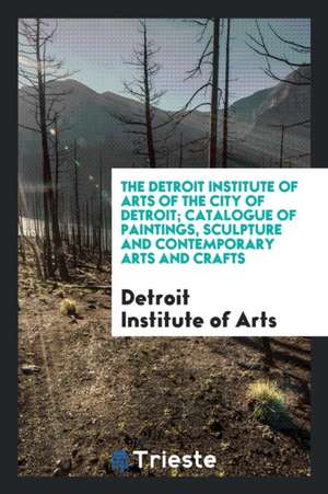 Catalogue of Paintings, Sculpture and Contemporary Arts and Crafts de Detroit Institute of Arts