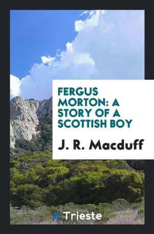 Fergus Morton: A Story of a Scottish Boy de J. R. Macduff