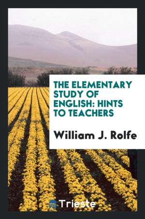 The Elementary Study of English: Hints to Teachers de William J. Rolfe