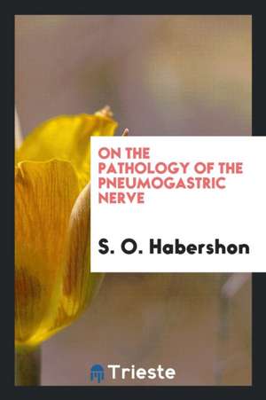 On the Pathology of the Pneumogastric Nerve de S. O. Habershon