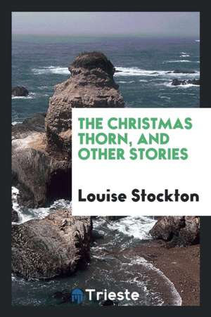 The Christmas Thorn, and Other Stories de Louise Stockton