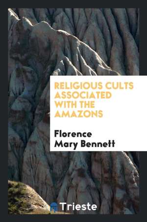 Religious Cults Associated with the Amazons de Florence Mary Bennett