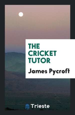 The Cricket Tutor, by the Author of 'the Cricket-Field'. de Rev James Pycroft