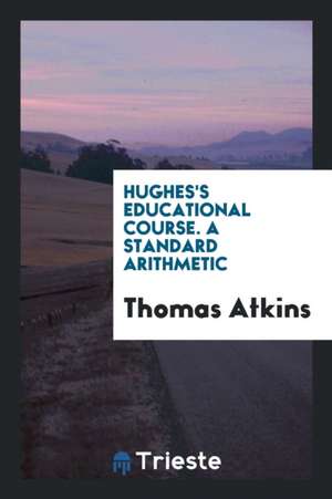 Hughes's Educational Course. a Standard Arithmetic de Thomas Atkins