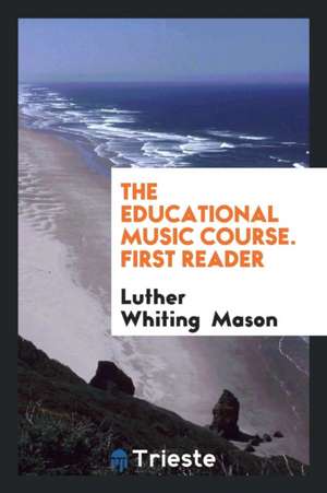 The Educational Music Course. First Reader de Luther Whiting Mason