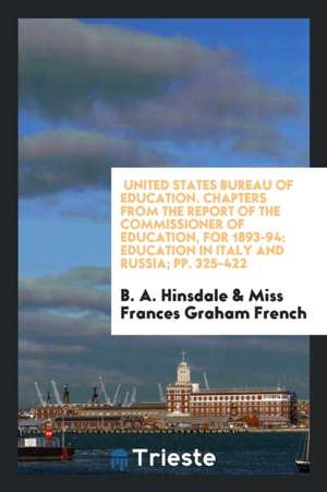 United States Bureau of Education. Chapters from the Report of the Commissioner of Education, for 1893-94: Education in Italy and Russia; Pp. 325-422 de B. A. Hinsdale