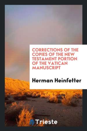 Corrections of the Copies of the New Testament Portion of the Vatican Manuscript de Herman Heinfetter