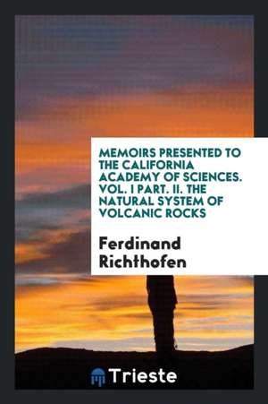 Memoirs Presented to the California Academy of Sciences. Vol. I Part. II. the Natural System of Volcanic Rocks de Ferdinand Richthofen