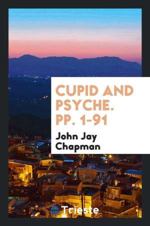 Cupid and Psyche. Pp. 1-91 de John Jay Chapman