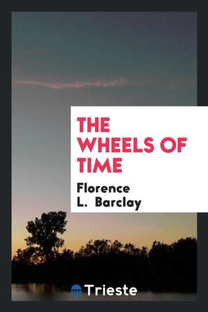 Wheels of Time de Florence L. Barclay