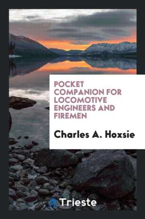 Pocket Companion for Locomotive Engineers and Firemen de Charles A. Hoxsie