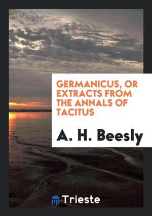 Germanicus, or Extracts from the Annals of Tacitus de A. H. Beesly